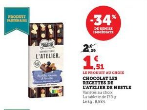 PRODUIT PARTENAIRE  Ne  மாமட  L'ATELIER.  MA  -34%  DE REMISE IMMEDIATE  2  1,51  LE PRODUIT AU CHOIX CHOCOLAT LES  RECETTES DE  L'ATELIER DE NESTLE  Variétés au choix La tablette de 170 g  Lekg: 8,88