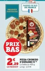 produit partenaire  prix bas  1,29 la boite de 450 g le produit le kg: 5,09 €  farine de ble  de france  g  chorizo  € pizza chorizo d'espagne u in 