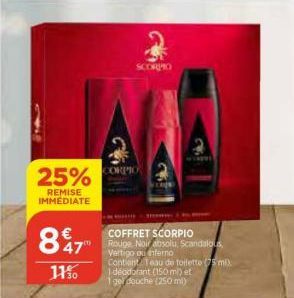 25%  REMISE IMMEDIATE  847  11%  SCORPIO  CORPIO  COFFRET SCORPIO  Rouge Noir absolu, Scandalous  Vertigo ou interno Contient Teau de Toilette (75 mi). 1 deodorant (150 ml) et  1 gel douche (250 ml) 