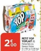 200  prox choc  yop  petit yop yoplait (a) panachés ou saveur fraise 6 x 180 g (1,08 kg) soit le kg: 185 € 
