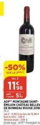 -50%  sur la 2  les 2  1198  soit  punité 599  aop montagne saint-émilion château bellevue de bonneau rouge 2018 75 cl  les 2: 11,98 € au lieu de 15,98 € soit le litre: 7,99 € vendue seule: 7,99 € 