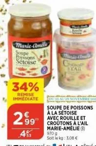 marie-améli  soupe  sétoise  34%  remise immédiate  2.99  crodo  tar  dhe  du 25 au 28 novembre 2002  soupe de poissons à la sétoise  avec rouille et croutons à l'ail marie-amélie (8) 970 g soit le kg