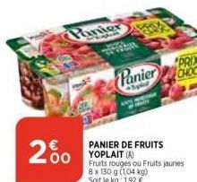 200  PANIER DE FRUITS YOPLAIT (A)  Panier  Fruits rouges ou Fruits jaunes 8 x 130 g (104 kg) Soit le kg: 1,92 €  PRIX CHOC 