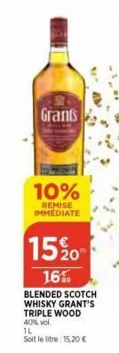 grants  10%  remise immediate  15%20  16%  blended scotch whisky grant's triple wood 40% vol. 1l  soit le litre: 15,20 € 