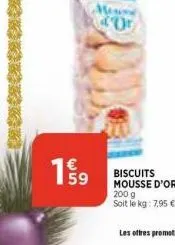 45  mouse or  biscuits mousse d'or 200 g  soit le kg: 7,95 € 