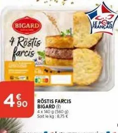 4.90  bigard  4 röstis farcis  röstis farcis bigard (b)  4 x 140 g (560 g) soit le kg: 8,75 €  le porc français 