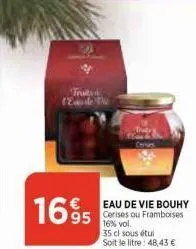 trutvi eaude the  1695  eau de vie bouhy cerises ou framboises 16% vol.  35 cl sous étu soit le litre: 48,43 €  