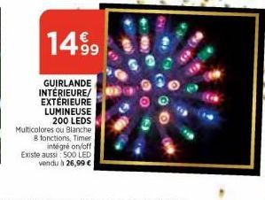 1499  GUIRLANDE  INTERIEURE/ EXTÉRIEURE LUMINEUSE 200 LEDS  Multicolores ou Blanche  B fonctions, Timer intégré on/off  Existe aussi 500 LED vendu à 26,99 € 