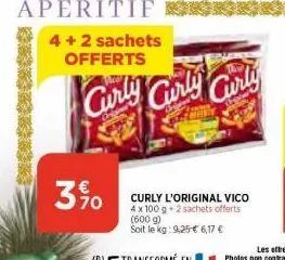 4+2 sachets offerts  390  curly curly curly  curly l'original vico  4 x 100 g +2sachets offerts  (600 g)  soit le kg: 9,25 € 6,17 € 