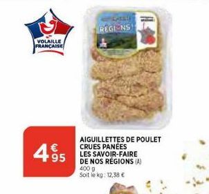 VOLAILLE FRANÇAISE  495  REGIONS!  AIGUILLETTES DE POULET CRUES PANÉES  LES SAVOIR-FAIRE DE NOS RÉGIONS (A) 400 g Soit le kg: 12,38 € 