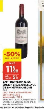 -50%  SUR LA 2  les 2  1198  soit  Punité 5%9  AOP MONTAGNE SAINT-ÉMILION CHÂTEAU BELLEVUE DE BONNEAU ROUGE 2018 75 dl  Les 2: 11,98 € au lieu de 15,98 € Soit le litre: 7,99 € Vendue seule: 7,99 € Exi