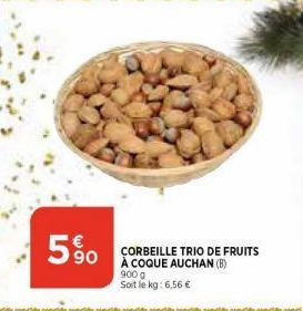 5%  CORBEILLE TRIO DE FRUITS À COQUE AUCHAN (B) 900 g Soit le kg: 6,56 € 