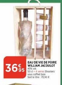 EAU DE VIE DE POIRE WILLIAM JACOULOT 43% vol.  95 50 cl +4 verres Shooters  3695  sous coffret bois Soit le litre: 73,90 € 