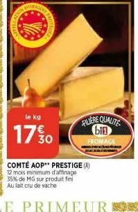 gra  le kg  17% 0  comté aop prestige (a)  12 mois minimum d'affinage 35% de mg sur produit fini au lait cru de vache  filiere qualite bin  fromage  wach 