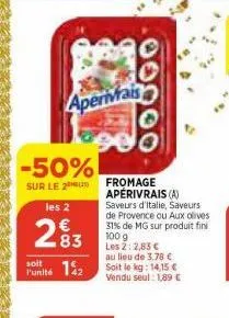 -50%  sur le 2  les 2  aperivais  283  punité 12  00000  fromage apérivrais (a)  saveurs d'italie, saveurs  de provence ou aux olives 31% de mg sur produit fini 100 g les 2: 2,83 € au lieu de 3.78 € s