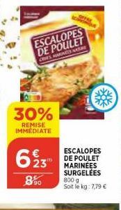 30%  REMISE IMMEDIATE  ESCALOPES DE POULET  CENES MARYNAR  62 3  8%  ESCALOPES DE POULET MARINEES SURGELÉES  800 g Soit le kg: 7,79 € 