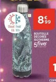 chaud froid 6h 10h  8999  bouteille decoree isotherme  5five 