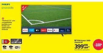 philips androidtv  "android tv" une compatib parts avec toutes vos applications android  g  matra te definition  télivier uhd connect  399  15  -100€  