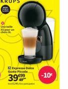 P  Une taille XS poru chaix EL  Expresso Dolce Gusto Piccolo  39999  -10€ 