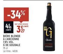 495  L'UNITE  -34%  SOIT APRÈS REMISE  327  BIERE BLONDE À L'ANCIENNE 7,9% VOL.  G DE GOUDALE  75 cl  Le litre: 4€36  G  Godalo 