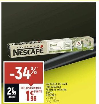 FARMERS ORIGINS  NESCAFE  -34%  SOIT APRÉS REMISE  L'UNITÉ  198  299  L'UNITÉ  Brazil  L  CAPSULES DE CAFÉ PUR ARABICA FARMERS ORIGINS  BRAZIL  NESCAFÉ  10 (52 g) Le kg 38€08  KHD 