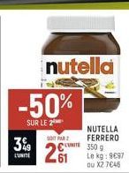 -50%  SUR LE 2  3%9  LUNITE  nutella  SOT PAR  NUTELLA FERRERO  350 g Le kg: 9€97 ou X2 7€46 