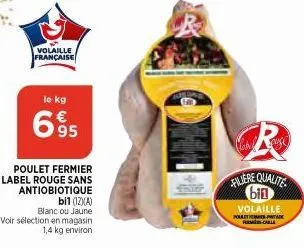 volaille française  le kg  6895  poulet fermier label rouge sans antiobiotique  bil (12)xa)  blanc ou jaune  voir sélection en magasin 1,4 kg environ  filiere qualite bin  volaille  pollettack carle 