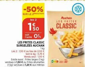 -50%  sur le 2  soit  punité 05  les frites classic  surgelées auchan  les 2  1500  1kg  les 2:1,50 € au lieu de 2,00 €  puchon les friter  classic 