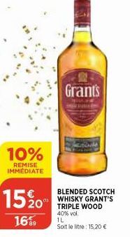 10%  REMISE IMMÉDIATE  15, 20  16%  Grants  BLENDED SCOTCH WHISKY GRANT'S TRIPLE WOOD 40% vol. IL  Soit le litre: 15,20 € 