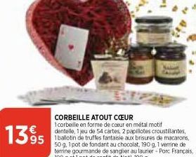 1395  CORBEILLE ATOUT CŒUR  1 corbeille en forme de coeur en métal motif dentelle, 1 jeu de 54 cartes, 2 papillotes croustillantes, 1 ballotin de truffes fantaisie aux brisures de macarons, 50 g, 1 po