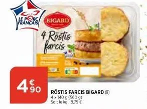 le porc bigard  français  4 röstis farcis  490 rostis farcis bigard  4 x 140 g (560 g) soit le kg: 8,75 € 