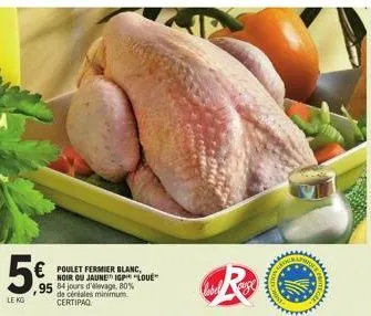 5€  ,95  le kg  € poulet fermier blanc  noir ou jaune igp "love"  84 jours d'élevage, 80% de céréales minimum. certipaq  labelge  w  ong  apo  address  