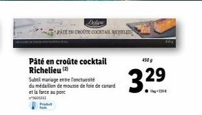 Produk  Pâté en croûte cocktail Richelieu (2)  Delica  PATÉ EN CROUTE COCKTAIL RICHELIEU  Subtil mariage entre fonctuosité du médaillon de mousse de foie de canard et la farce au porc  605132  450 g  