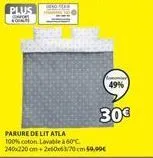 plus  koine  30€  parure de lit atla 100% coton lavable à 60°c 240x220 cm+2x50x63/70cm 59,99€  49% 