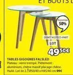 50%  the  contindeco-part  lot  49.50€  tables gigognes falsled plateau verre tremp pement aluminium, chêne massif placage chine hulle lot de 250/40xh45/40cm99€ 