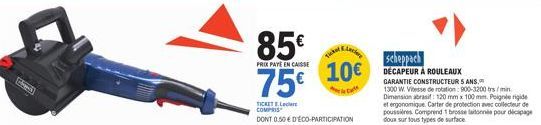 Exped  85€  PRIX PAYE EN CAISSE  75€  TICKET EL COMPRIS  DONT 0.50 € D'ÉCO-PARTICIPATION  10€  Scheppach  DECAPEUR À ROULEAUX  GARANTIE CONSTRUCTEUR 5 ANS.  1300 W. Vitesse de rotation: 900-3200 trs /