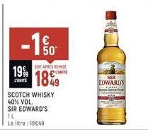 -1%  1999 1849  LUNITE  SCOTCH WHISKY 40% VOL.  SIR EDWARD'S  1L  Le litre: 18€49  SOIT APRES REMISE €  SIR  EDWARDS 
