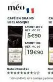 méo  café en grains le classique  sachet 256g ref. mc 67  5€90  sachet ing ref mc66  19€90  note intensit ********* 