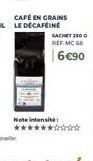 CAFÉ EN GRAINS LE DÉCAFEINE  SACHET 250 G REF MC 60 6€90  Note intensité 