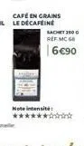 café en grains le décafeine  sachet 250 g ref mc 60 6€90  note intensité 