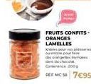 FRUITS CONFITS-ORANGES LAMELLES  pour pe upora des angeste dan choco Contenance 200  FMC57€95 