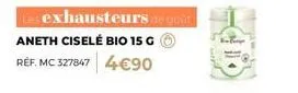 les exhausteurs de goût aneth ciselé bio 15 g ref. mc 327847 4€90 
