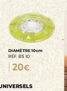 DIAMETRE 10cm REF. BS 10  20€ 