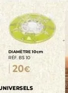 diametre 10cm ref. bs 10  20€ 