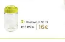 contenance 318 ml  réf. bs 94 16€ 