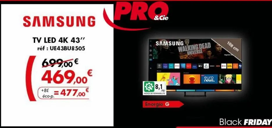 samsung  tv led 4k 43" réf : ue43bu8505  699,00 €  469,00€  +8€ = 477,00€  éco-p.  proc  & cie  samsung  8,1  /10  indice de reparabilite  energie g  walking dead universe  euro news.  108 cm  black f