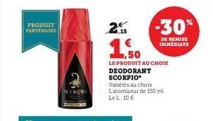 produit partenaire  orpko  0,15  -30%  de remise immediate  ,50  le produit au choix  deodorant scorpio variétés au choix l'atomiseur de 150 ml le l: 10 € 