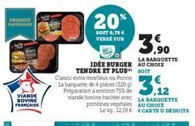 produit partenaire  viande bovine française  20%  sott 0,78 € verse sur  idee burger  tendre et plus classic extra moelleux ou poivre la barquette de 4 pièces (320 g) préparation à environ 75% de vian