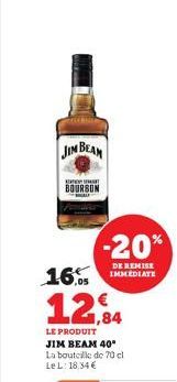 JIM BEAM  Sp  BOURBON  16.  12,94  LE PRODUIT JIM BEAM 40* La bouteille de 70 el Le L: 18,34€  -20%  DE REMISE IMMEDIATE 