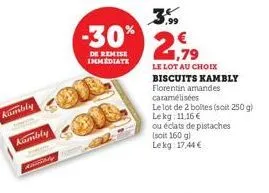 kumbly  kumbly  kadiily  de remise immediate  -30% 2,79  le lot au choix  biscuits kambly  florentin amandes  caramélisées  le lot de 2 boltes (soit 250 g) lekg: 11,16 €  ou éclats de pistaches  (soit